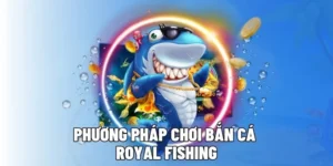 Bỏ Túi Ngay Cách Chơi Bắn Cá Royal Fishing Tại PK14 Thắng Lớn